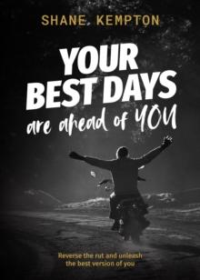 Your Best Days are ahead of you : Reverse the rut and unleash the best version of you