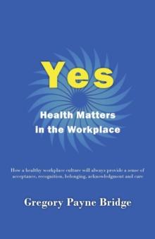 Yes, Health Matters in the Workplace : How a healthy workplace culture will always provide a sense of acceptance, recognition, belonging, acknowledgement and care