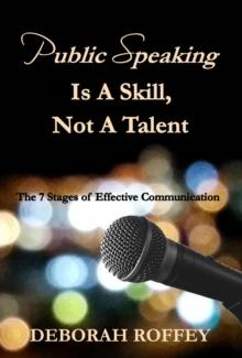 Public Speaking Is A Skill, Not A Talent : The 7 Stages of Effective Communication