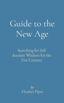 Guide to the New Age : Searching for Self Ancient Wisdom for the 21st Century