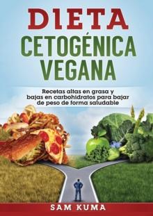 Dieta Cetog?nica Vegana : Recetas altas en grasa y bajas en carbohidratos para bajar de peso de forma saludable