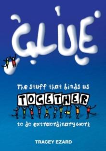 Glue : The Stuff That Binds Us Together to do Extraordinary Work