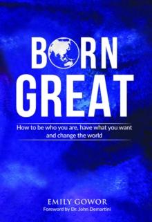 Born Great : How to be who you are, have what you want, and change the world