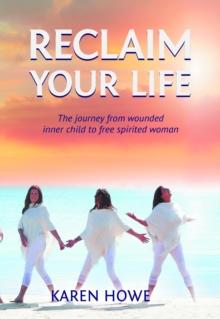 Reclaim Your Life : Journey from wounded inner child to free-spirited woman