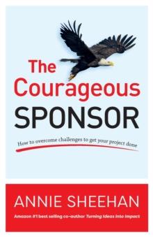 The Courageous Sponsor : How to overcome challenges to get your project done