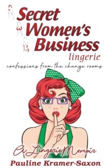 Secret Womens Business Lingerie : Confessions from the Change rooms. A lingerie Memoir : Confessions from the Changerooms. A lingerie Memoir