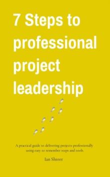 7 Steps to professional project leadership : A practical guide to delivering projects professionally  using easy-to-remember steps and tools.