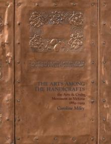 The Arts among the Handicrafts : the Arts and Crafts Movement in Victoria 1889-1929