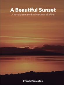 A Beautiful Sunset : A Novel about the Final Curtain Call of Life