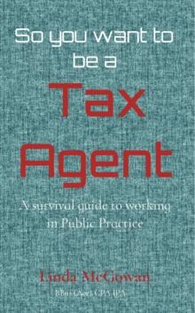 So you want to be a  Tax Agent : A survival guide to working in Public Practice