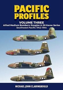 Pacific Profiles - Volume Three : Allied Medium Bombers: Douglas A-20 Havoc Series Southwest Pacific 1942-1944