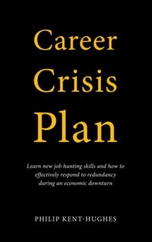 Career Crisis Plan : Learn new job hunting skills and how to effectively respond to redundancy during an economic downturn