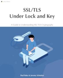 SSL/TLS Under Lock and Key : A Guide to Understanding SSL/TLS Cryptography