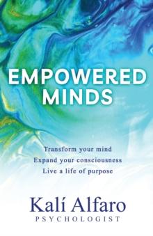 Empowered Minds : Transform your mind, expand your consciousness, life a life of purpose