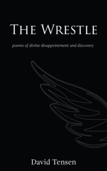 The Wrestle : Poems of Divine Disappointment and Discovery