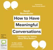 How to Have Meaningful Conversations : 7 Strategies for Talking About What Matters