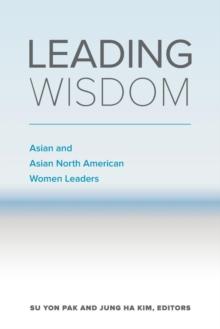 Leading Wisdom : Asian and Asian North American Women Leaders