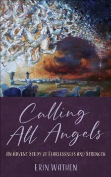 Calling All Angels : An Advent Study of Fearlessness and Strength