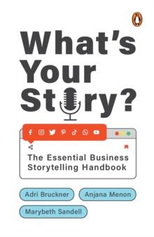 What's Your Story? : The Essential Business Storytelling Handbook