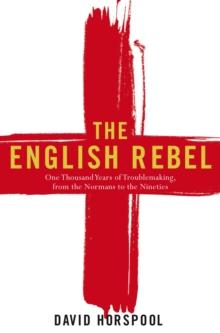 The English Rebel : One Thousand Years of Trouble-making from the Normans to the Nineties