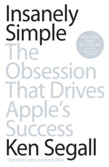 Insanely Simple : The Obsession That Drives Apple's Success