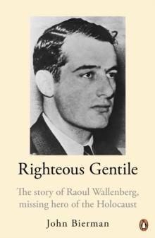 Righteous Gentile : The Story of Raoul Wallenberg, Missing Hero of the Holocaust