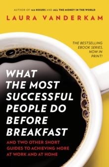 What the Most Successful People Do Before Breakfast : How to Achieve More at Work and at Home