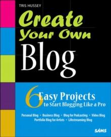 Create Your Own Blog : 6 Easy Projects to Start Blogging Like a Pro