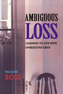 Ambiguous Loss : Learning to Live with Unresolved Grief