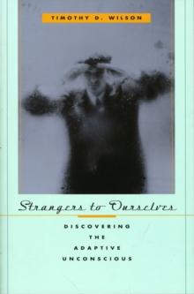 Strangers to Ourselves : Discovering the Adaptive Unconscious