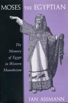 Moses the Egyptian : The Memory of Egypt in Western Monotheism