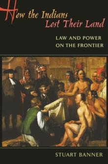 How the Indians Lost Their Land : Law and Power on the Frontier