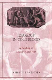 Ideology in Cold Blood : A Reading of Lucans <i>Civil War</i>