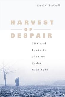 Harvest of Despair : Life and Death in Ukraine under Nazi Rule