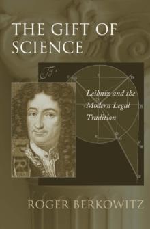 The Gift of Science : Leibniz and the Modern Legal Tradition