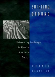 Shifting Ground : Reinventing Landscape in Modern American Poetry