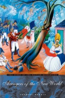 Avengers of the New World : The Story of the Haitian Revolution