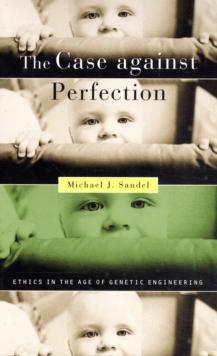 The Case against Perfection : Ethics in the Age of Genetic Engineering