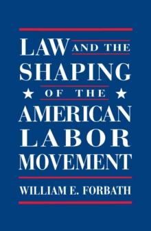 Law and the Shaping of the American Labor Movement