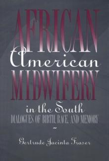 African American Midwifery in the South : Dialogues of Birth, Race, and Memory