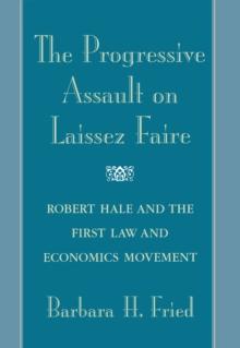 The Progressive Assault on Laissez Faire : Robert Hale and the First Law and Economics Movement