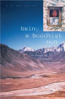 Being a Buddhist Nun : The Struggle for Enlightenment in the Himalayas