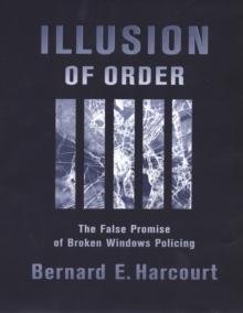 Illusion of Order : The False Promise of Broken Windows Policing