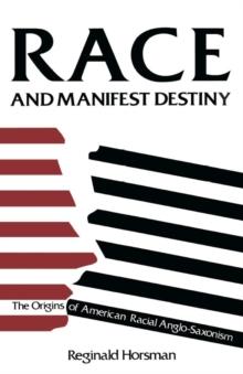 Race and Manifest Destiny : The Origins of American Racial Anglo-Saxonism