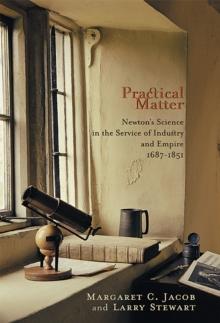 Practical Matter : Newtons Science in the Service of Industry and Empire, 16871851