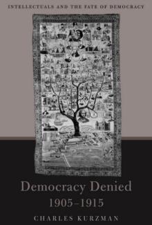 Democracy Denied, 1905-1915 : Intellectuals and the Fate of Democracy