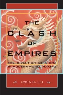 The Clash of Empires : The Invention of China in Modern World Making