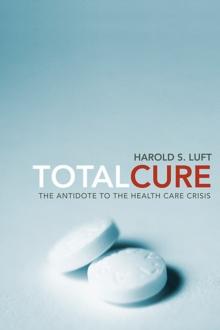 Total Cure : The Antidote to the Health Care Crisis