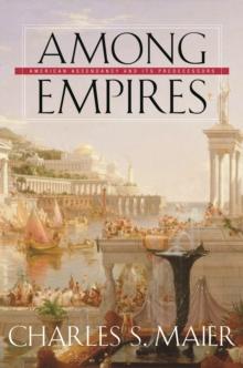 Among Empires : American Ascendancy and Its Predecessors