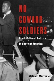 No Coward Soldiers : Black Cultural Politics in Postwar America